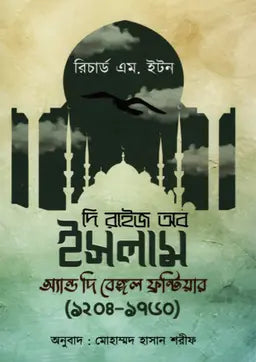 দি রাইজ অব ইসলাম অ্যান্ড দি বেঙ্গল ফ্রন্টিয়ার ১২০৪ - ১৭৬০ - রিচার্ড এম. ইটন - মোহাম্মদ হাসান শরীফ - (হার্ডকভার)