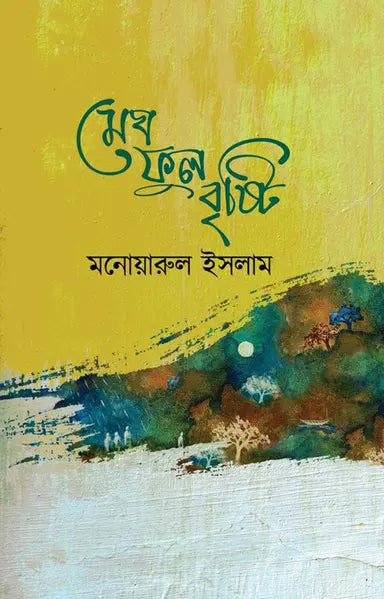 মেঘ ফুল বৃষ্টি - মনোয়ারুল ইসলাম - (হার্ডকভার)