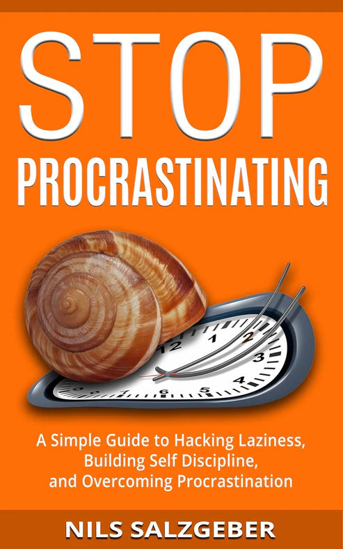 Stop Procrastinating: A Simple Guide to Hacking Laziness, Building Self Discipline, and Overcoming Procrastination Book