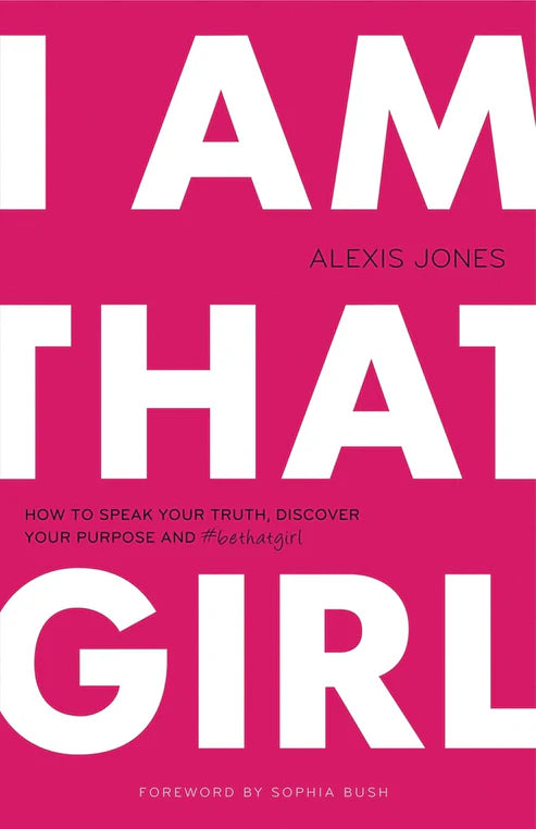 I Am That Girl: How to Speak Your Truth, Discover Your Purpose, And #bethatgirl Book by Alexis Jones