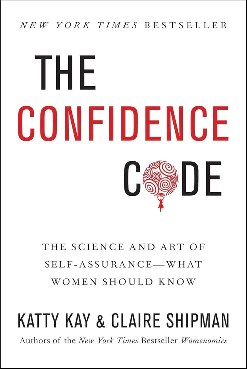 The Confidence Code: The Science and Art of Self-Assurance---What Women Should Know Book by Claire Shipman and Katty Kay