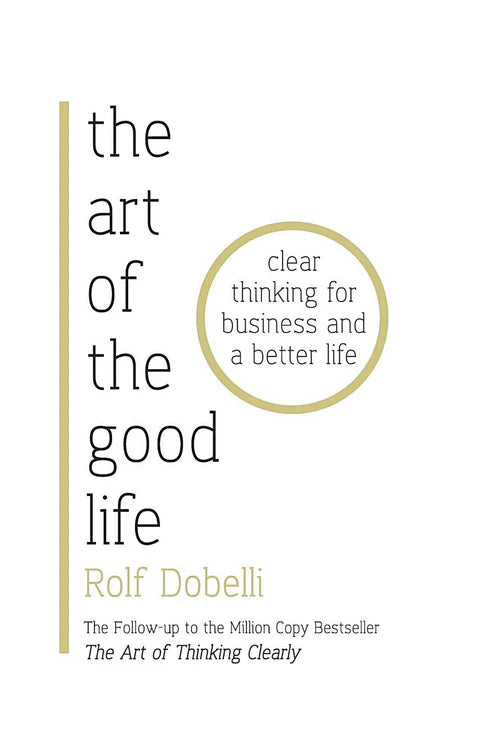 The Art of the Good Life: 52 Surprising Shortcuts to Happiness, Wealth, and Success Book by Rolf Dobelli