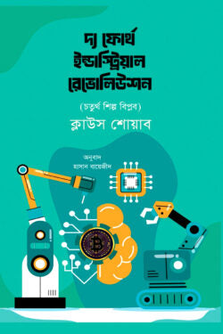 দ্য ফোর্থ ইন্ডাস্ট্রিয়াল রেভোলিউশন - ক্লাউস শোয়াব - হাসান বায়েজীদ - (হার্ডকভার)