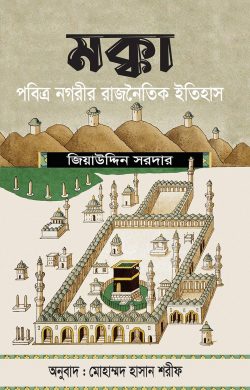মক্কা : পবিত্র নগরীর রাজনৈতিক ইতিহাস - জিয়াউদ্দিন সরদার - মোহাম্মদ হাসান শরীফ  - (হার্ডকভার)
