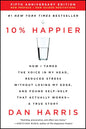 10% Happier: How I Tamed the Voice in My Head, Reduced Stress Without Losing My Edge, and Found Self-Help That Actually Works--A True Story Book by Dan Harris