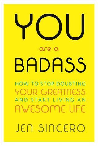 You Are a Badass: How to Stop Doubting Your Greatness and Start Living an Awesome Life Book by Jen Sincero