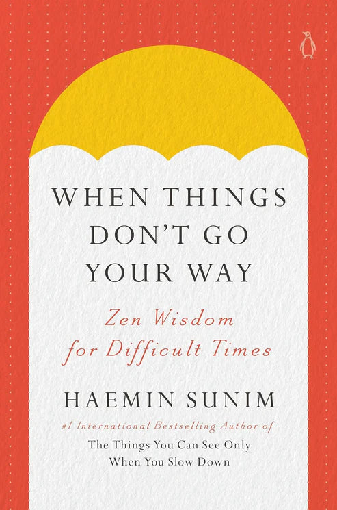 When Things Don't Go Your Way: Zen Wisdom for Difficult Times Book by Haemin Sunim