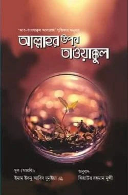 আল্লাহর উপর তাওয়াক্কুল লেখক : ইমাম ইবনু আবিদ দুনইয়া - অনুবাদক: উস্তায জিয়াউর রহমান মুন্সী