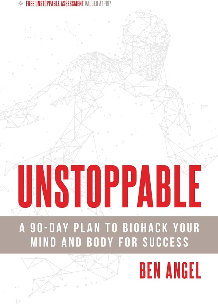 Unstoppable: A 90-Day Plan to Biohack Your Mind and Body for Success Book by Ben Angel