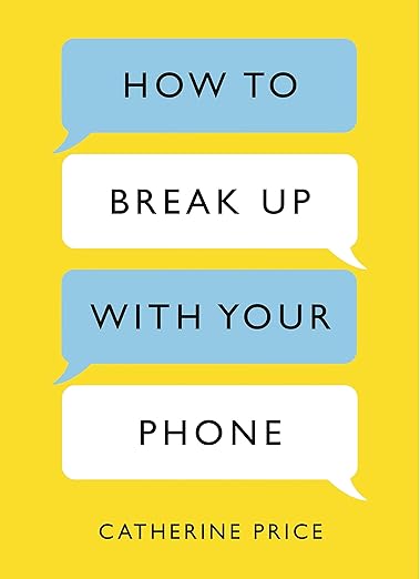 How to Break Up With Your Phone: The 30-Day Plan to Take Back Your Life