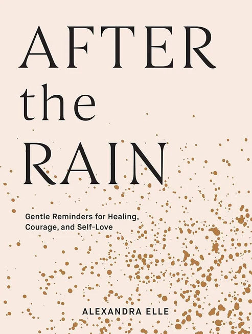 After the Rain: Gentle Reminders for Healing, Courage, and Self-Love Book by Alexandra Elle