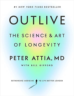Outlive: The Science and Art of Longevity by Peter Attia MD