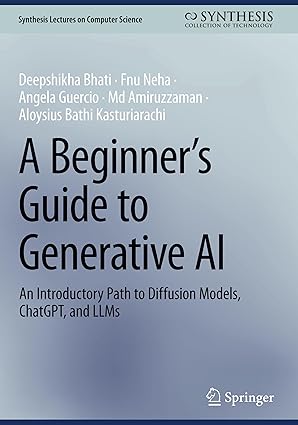 A Beginner’s Guide to Generative AI: An Introductory Path to Diffusion Models, ChatGPT, and LLMs (Synthesis Lectures on Computer Science)