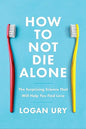 How to Not Die Alone: The Surprising Science That Will Help You Find Love