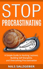 Stop Procrastinating: A Simple Guide to Hacking Laziness, Building Self Discipline, and Overcoming Procrastination Book