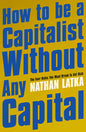 How to Be a Capitalist Without Any Capital: The Four Rules You Must Break To Get Rich Book by Nathan Latka