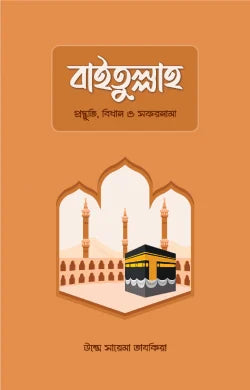বাইতুল্লাহ : প্রস্তুতি, বিধান ও সফরনামা - উস্তাযা উম্মে সায়েমা তাযকিয়া - (পেপারব্যাক)
