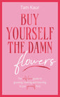 Buy Yourself the Damn Flowers: The Self-love Guide to Growing, Healing and Learning to Put Yourself First Book by Tam Kaur