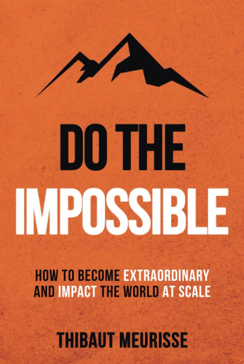 Do The Impossible: How to Become Extraordinary and Impact the World at Scale Book by Thibaut Meurissee