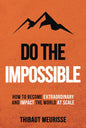 Do The Impossible: How to Become Extraordinary and Impact the World at Scale Book by Thibaut Meurissee