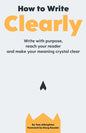 How to Write Clearly: Write with Purpose, Reach Your Reader and Make Your Meaning Crystal Clear Book by Tom Albrighton
