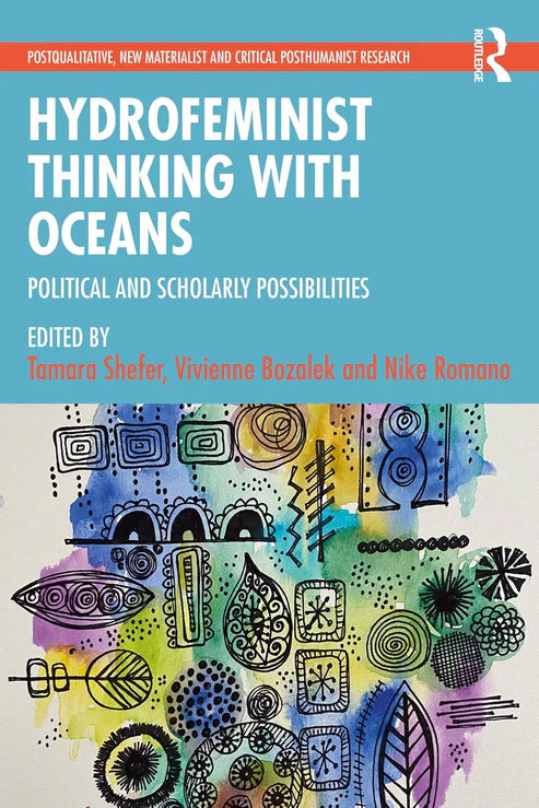 Hydrofeminist Thinking With Oceans: Political and Scholarly Possibilities (Postqualitative, New Materialist and Critical Posthumanist Research) by Tamara Shefer, Vivienne Bozalek, Nike Romano