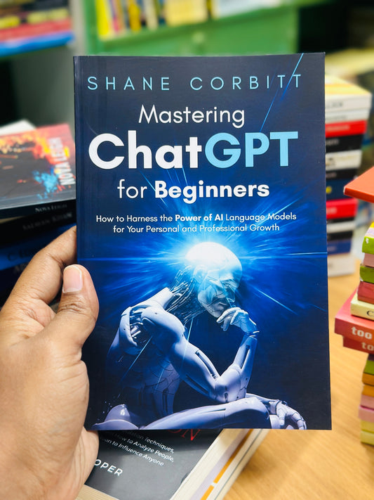 Mastering ChatGPT for Beginners: How to Harness the Power of AI Language Models for Your Personal and Professional Growth