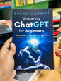 Mastering ChatGPT for Beginners: How to Harness the Power of AI Language Models for Your Personal and Professional Growth