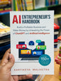 AI Entrepreneur’s Handbook: Build a Profitable Business and Make Money by Unleashing the Power of ChatGPT and Artificial Intelligence
