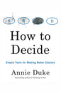 How to Decide: Simple Tools for Making Better Choices Book by Annie Duke