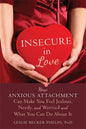 Insecure in Love: How Anxious Attachment Can Make You Feel Jealous, Needy, and Worried and What You Can Do About It Book by Leslie Becker