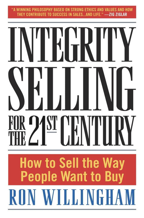 Integrity Selling for the 21st Century: How to Sell the Way People Want to Buy Book by Ron Willingham