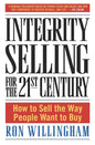 Integrity Selling for the 21st Century: How to Sell the Way People Want to Buy Book by Ron Willingham