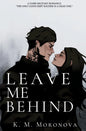 Leave Me Behind Book by K M Moronova