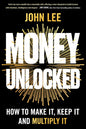 Money Unlocked: How to Make It, Keep It and Multiply It Book by John Lee