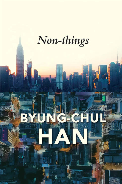 Non-things: Upheaval in the Lifeworld Book by Byung-Chul Han