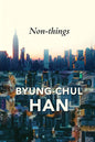 Non-things: Upheaval in the Lifeworld Book by Byung-Chul Han