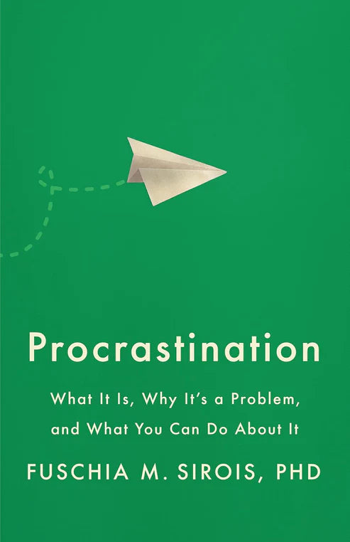 Procrastination: What It Is, Why It's a Problem, and What You Can Do About It by Fuschia M. Sirois