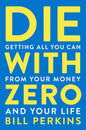 Die with Zero: Getting All You Can from Your Money and Your Life Book by Bill Perkins