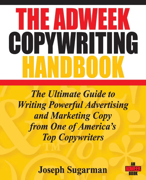The Adweek Copywriting Handbook: The Ultimate Guide to Writing Powerful Advertising and Marketing Copy from One of America's Top Copywriters by Joseph Sugarman