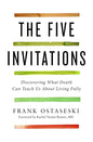 The Five Invitations: Discovering What Death Can Teach Us About Living Fully by Frank Ostaseski