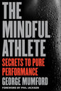 The Mindful Athlete: Secrets to Pure Performance Book by George Mumford