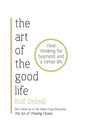 The Art of the Good Life: 52 Surprising Shortcuts to Happiness, Wealth, and Success Book by Rolf Dobelli
