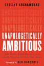 Unapologetically Ambitious: Take Risks, Break Barriers, and Create Success on Your Own Terms Book by Shellye Archambeau