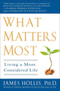 What Matters Most: Living a More Considered Life Book by James Hollis