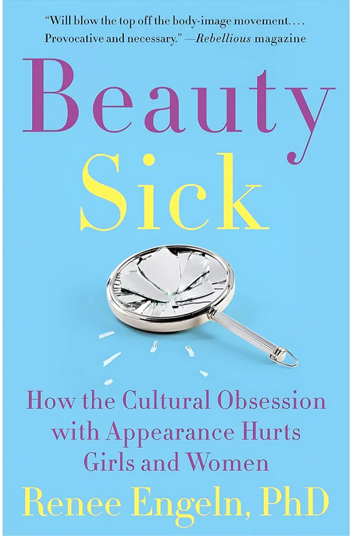 Beauty Sick: How the Cultural Obsession with Appearance Hurts Girls and Women Book by Renee Engeln