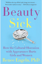 Beauty Sick: How the Cultural Obsession with Appearance Hurts Girls and Women Book by Renee Engeln
