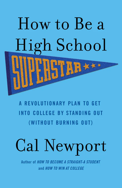 How to Be a High School Superstar: A Revolutionary Plan to Get Into College by Standing Out (Without Burning Out) Book by Cal Newport