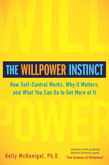 The Willpower Instinct: How Self-Control Works, Why It Matters, and What You Can Do to Get More of It Book by Kelly McGonigal