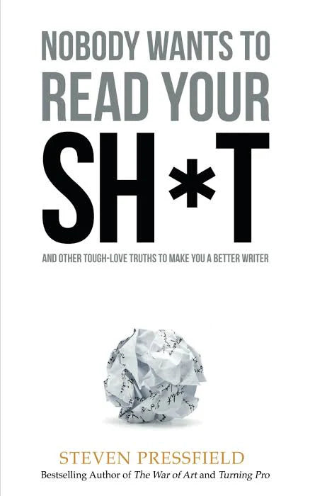 Nobody Wants to Read Your Sh*t: Why That Is And What You Can Do About It Book by Steven Pressfield